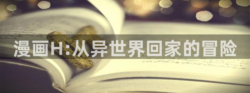 酷漫屋：漫画H:从异世界回家的冒险