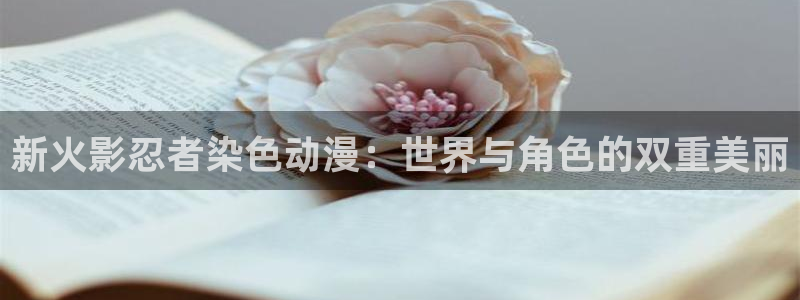 酷漫屋下拉式(免费漫画)在线观看：新火影忍者染色动漫：世界与角色的双重美丽